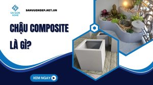 Chậu composite là gì? Ưu nhược điểm & CÁCH CHỌN