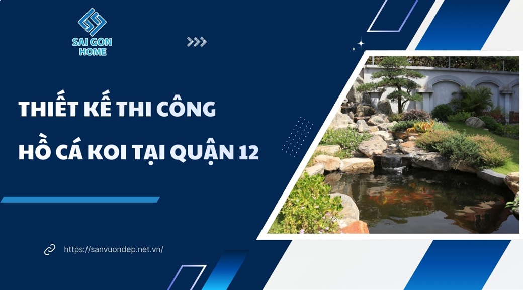 Thiết kế thi công hồ cá koi tại Quận 12 TRỌN GÓI giá rẻ - Sanvuondep.net.vn