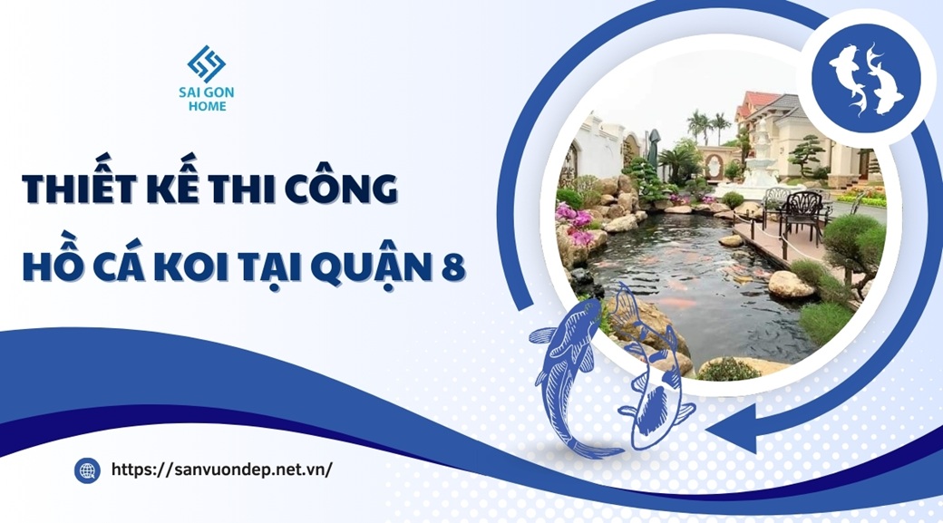 Thiết kế thi công hồ cá koi tại Quận 8 theo YÊU CẦU - Sanvuondep.net.vn