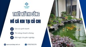 Thiết kế thi công hồ cá koi tại Củ Chi uy tín chuẩn NHẬT - Sanvuondep.net.vn