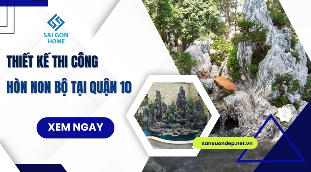 Thiết kế thi công hòn non bộ tại Quận 10 chuẩn PHONG THỦY - Sanvuondep.net.vn