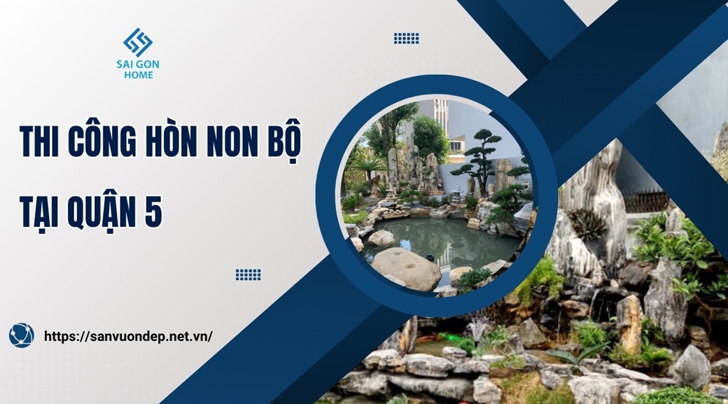 Thiết kế thi công hòn non bộ tại Quận 5 chuyên nghiệp GIÁ RẺ - Sanvuondep.net.vn