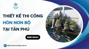Thiết kế thi công hòn non bộ tại Tân Phú TRỌN GÓI uy tín - Sanvuondep.net.vn